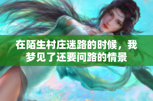 在陌生村庄迷路的时候，我梦见了还要问路的情景