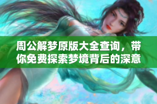 周公解梦原版大全查询，带你免费探索梦境背后的深意