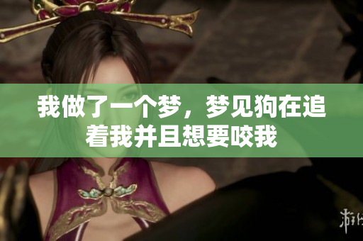 我做了一个梦，梦见狗在追着我并且想要咬我