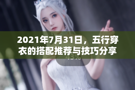2021年7月31日，五行穿衣的搭配推荐与技巧分享