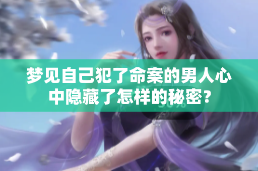 梦见自己犯了命案的男人心中隐藏了怎样的秘密？