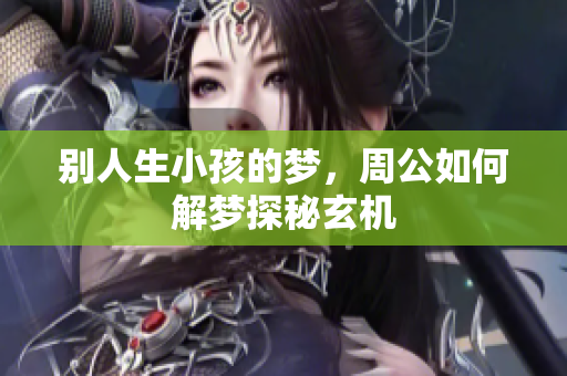 别人生小孩的梦，周公如何解梦探秘玄机