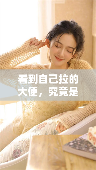 看到自己拉的大便，究竟是怎么回事呢？