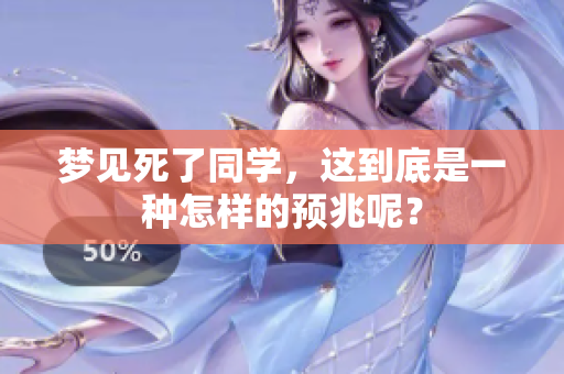 梦见死了同学，这到底是一种怎样的预兆呢？