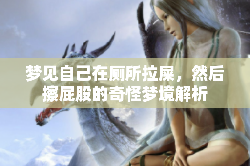 梦见自己在厕所拉屎，然后擦**的奇怪梦境解析