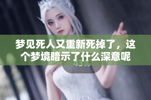 梦见死人又重新死掉了，这个梦境暗示了什么深意呢