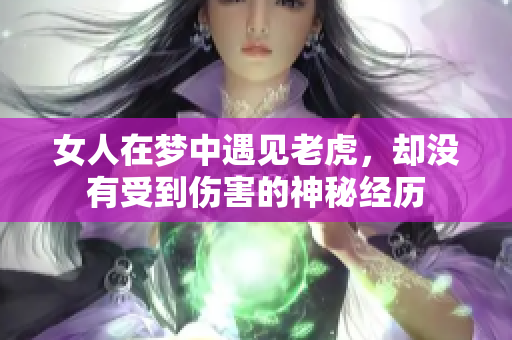 女人在梦中遇见老虎，却没有受到伤害的神秘经历