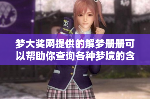 梦大奖网提供的解梦册册可以帮助你查询各种梦境的含义