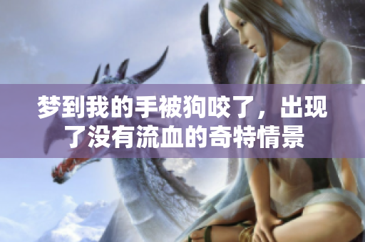 梦到我的手被狗咬了，出现了没有流血的奇特情景