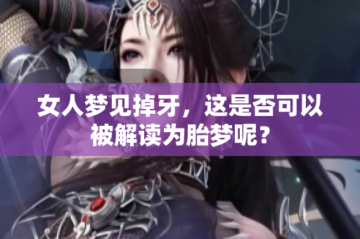 女人梦见掉牙，这是否可以被解读为胎梦呢？