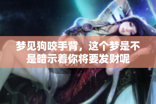 梦见狗咬手背，这个梦是不是暗示着你将要发财呢