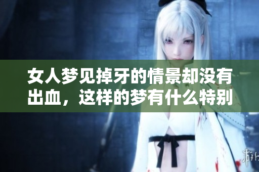 女人梦见掉牙的情景却没有出血，这样的梦有什么特别的含义呢