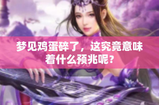 梦见鸡蛋碎了，这究竟意味着什么预兆呢？