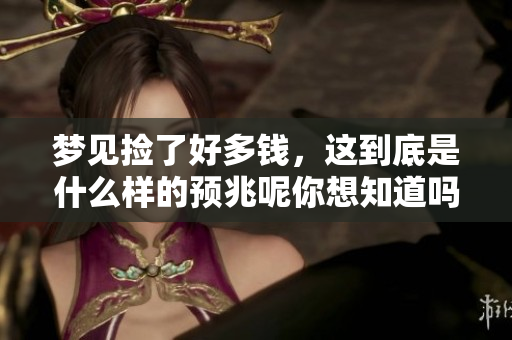 梦见捡了好多钱，这到底是什么样的预兆呢你想知道吗