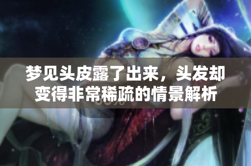 梦见头皮露了出来，头发却变得非常稀疏的情景解析