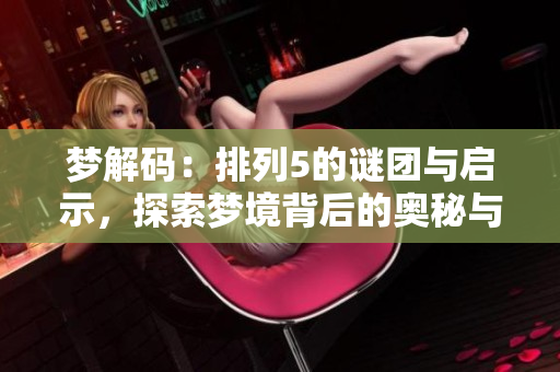 梦解码：排列5的谜团与启示，探索梦境背后的奥秘与启发