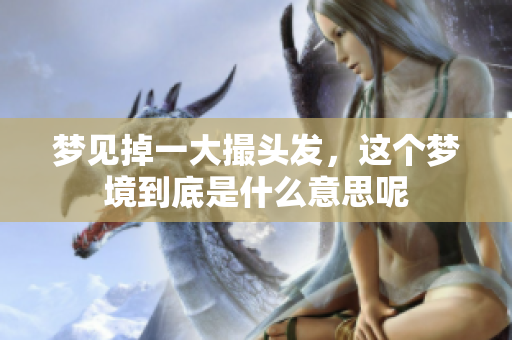 梦见掉一大撮头发，这个梦境到底是什么意思呢