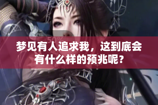 梦见有人追求我，这到底会有什么样的预兆呢？