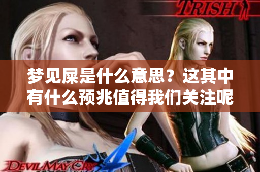 梦见屎是什么意思？这其中有什么预兆值得我们关注呢