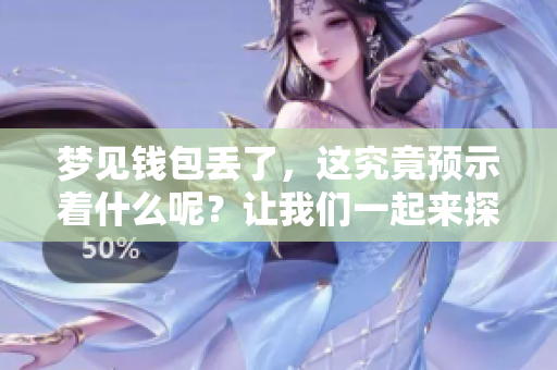 梦见钱包丢了，这究竟预示着什么呢？让我们一起来探讨一下。