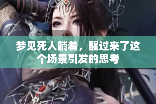 梦见死人躺着，醒过来了这个场景引发的思考