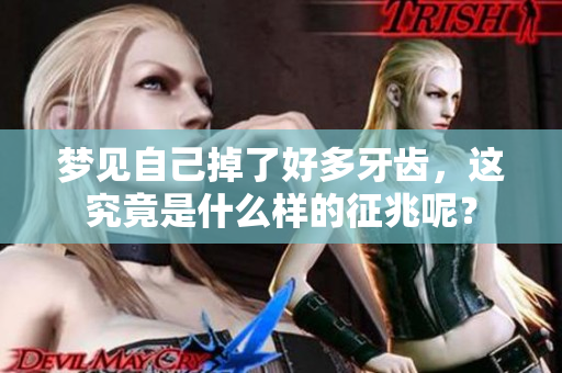 梦见自己掉了好多牙齿，这究竟是什么样的征兆呢？
