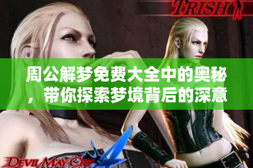周公解梦免费大全中的奥秘，带你探索梦境背后的深意