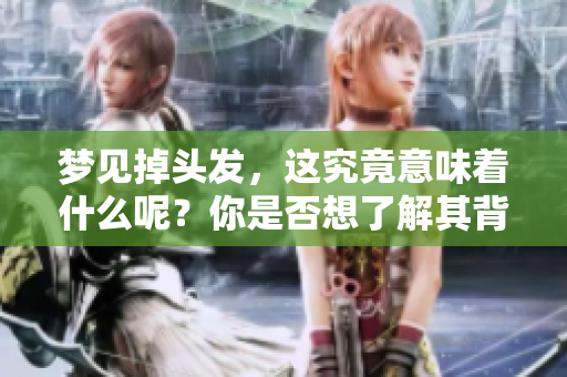 梦见掉头发，这究竟意味着什么呢？你是否想了解其背后的深层含义？