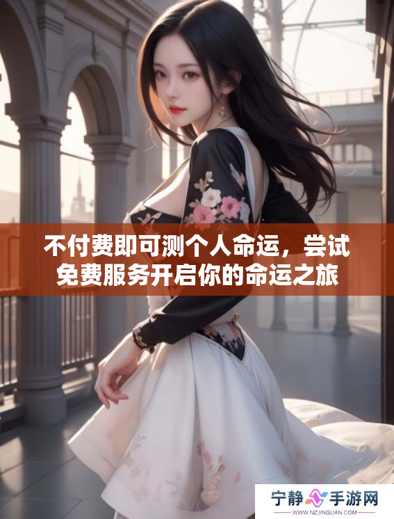 不付费即可测个人命运，尝试免费服务开启你的命运之旅