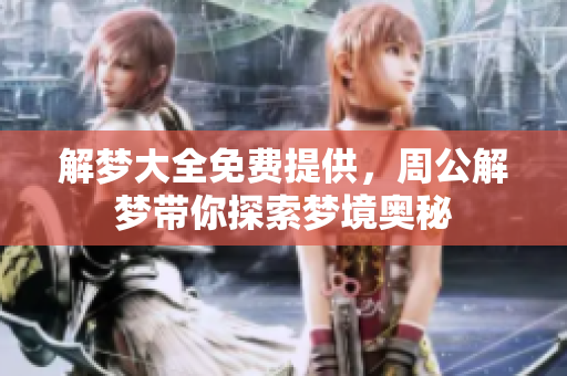 解梦大全免费提供，周公解梦带你探索梦境奥秘