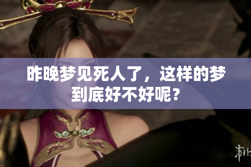 昨晚梦见死人了，这样的梦到底好不好呢？