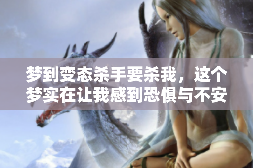 梦到变态杀手要杀我，这个梦实在让我感到恐惧与不安