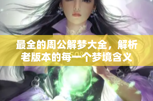 最全的周公解梦大全，解析老版本的每一个梦境含义