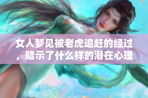 女人梦见被老虎追赶的经过，暗示了什么样的潜在心理呢