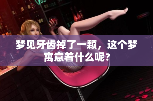 梦见牙齿掉了一颗，这个梦寓意着什么呢？