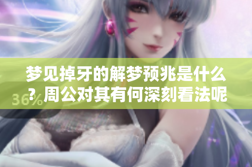 梦见掉牙的解梦预兆是什么？周公对其有何深刻看法呢？
