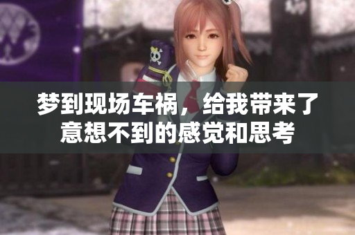 梦到现场车祸，给我带来了意想不到的感觉和思考