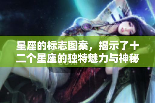 星座的标志图案，揭示了十二个星座的独特魅力与神秘。