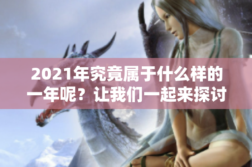 2021年究竟属于什么样的一年呢？让我们一起来探讨一下这个问题。