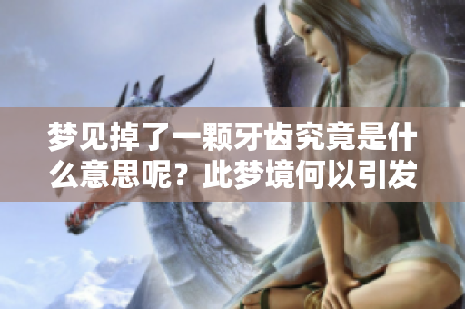 梦见掉了一颗牙齿究竟是什么意思呢？此梦境何以引发我们的思考？