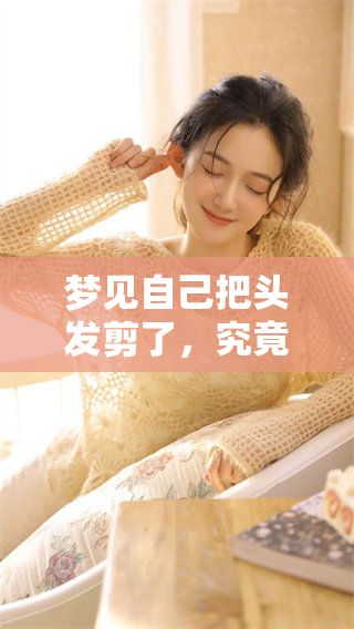 梦见自己把头发剪了，究竟意味着什么样的内心变化呢
