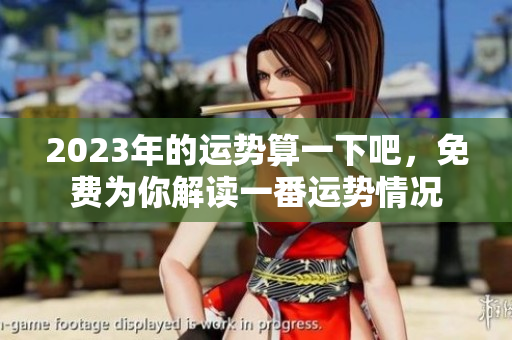 2023年的运势算一下吧，免费为你解读一番运势情况