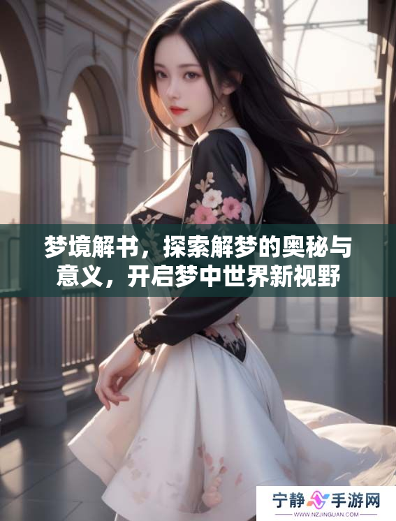 梦境解书，探索解梦的奥秘与意义，开启梦中世界新视野