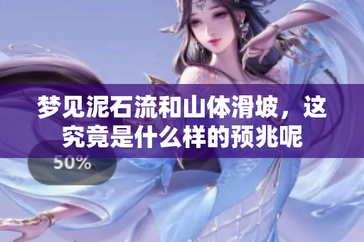 梦见泥石流和山体滑坡，这究竟是什么样的预兆呢