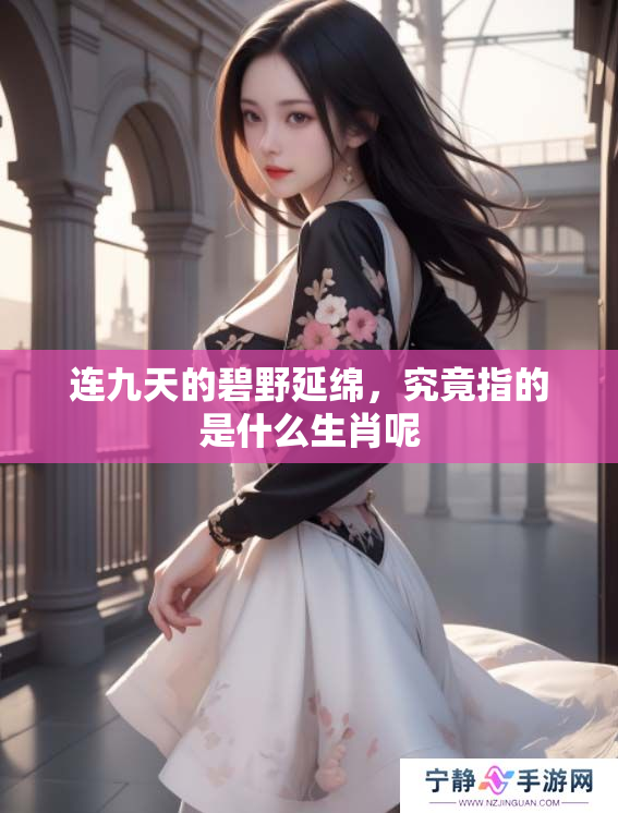 连九天的碧野延绵，究竟指的是什么生肖呢