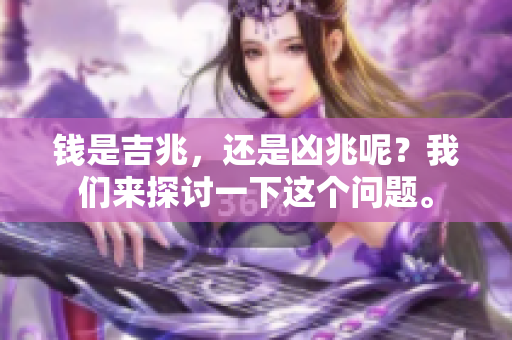 钱是吉兆，还是凶兆呢？我们来探讨一下这个问题。