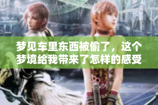 梦见车里东西被偷了，这个梦境给我带来了怎样的感受和启示呢