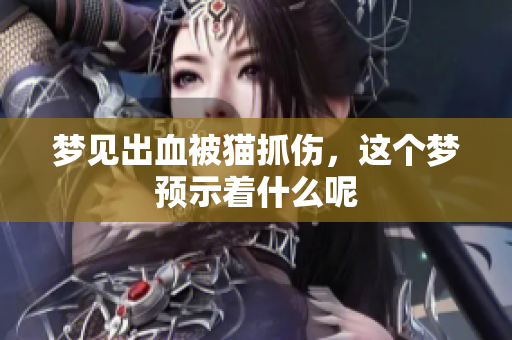 梦见出血被猫抓伤，这个梦预示着什么呢