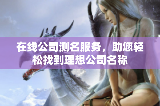 在线公司测名服务，助您轻松找到理想公司名称