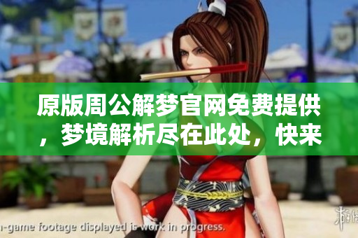 原版周公解梦官网免费提供，梦境解析尽在此处，快来体验吧